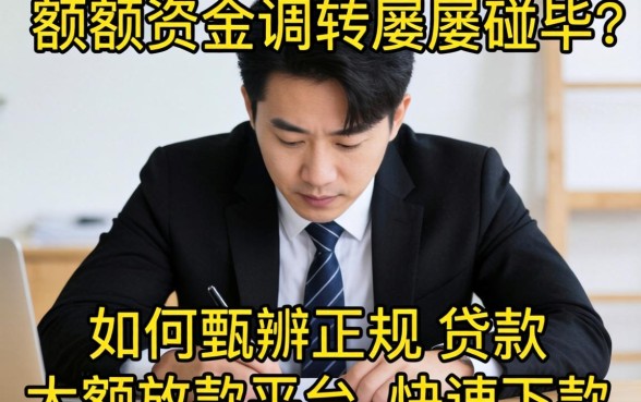 急需大额资金周转却屡屡碰壁？如何甄别正规的贷款大额放款平台并快速下款？