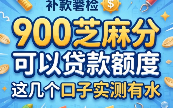 揭秘900芝麻分可以贷款额度，这几个口子实测有水