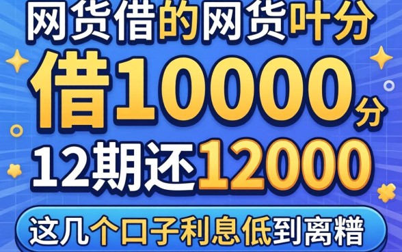 网贷借10000分12期还12000，这几个口子利息低到离谱