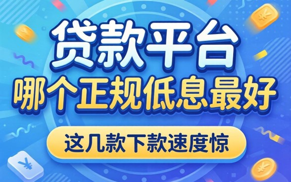 揭秘贷款平台哪个正规低息最好，这几款下款速度惊人