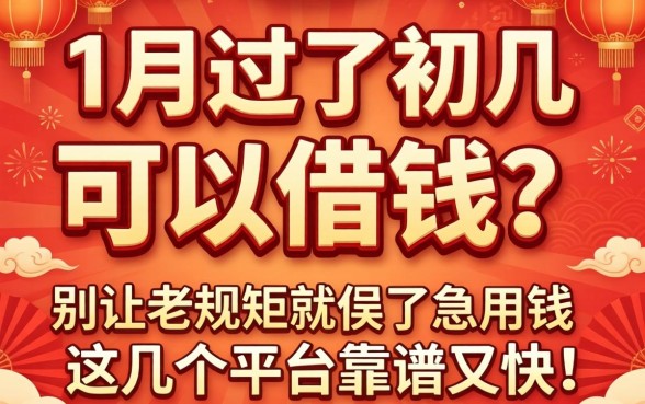 正月过了初几可以借钱?别让老规矩耽误了急用钱,这几个平台靠谱又快
