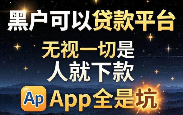 我试了2026黑户可以贷款的平台,发现无视一切是人就下款的app全是坑