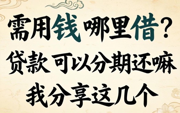 急需用钱哪里借？贷款可以分期还嘛我分享这几个