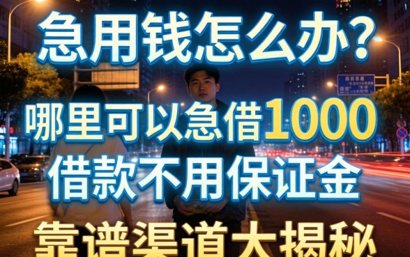 深夜急用钱怎么办？哪里可以急借1000借款不用保证金？靠谱渠道大揭秘