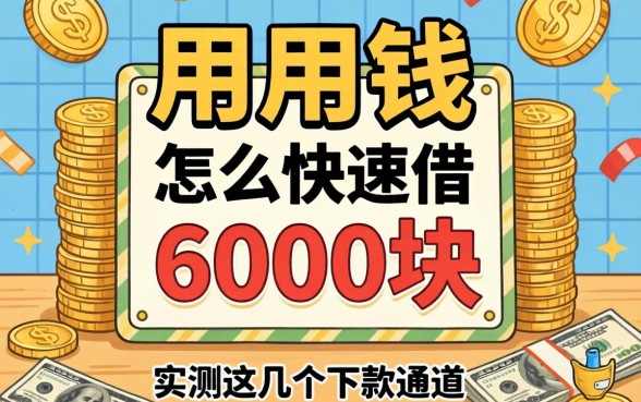急用钱怎么快速借到6000块？实测这几个下款通道