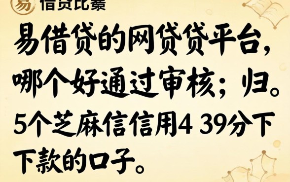 容易借贷的网贷平台哪个好通过审核，归纳五个芝麻信用439分下款的口子