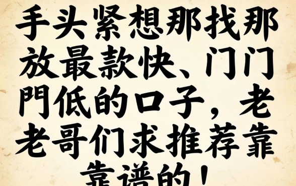 手头紧想找那种放款快、门槛低的口子，老哥们求推荐靠谱的！