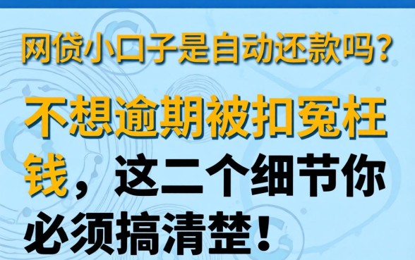 网贷小口子是自动还款吗?不想逾期被扣冤枉钱,这几个细节你必须搞清楚!