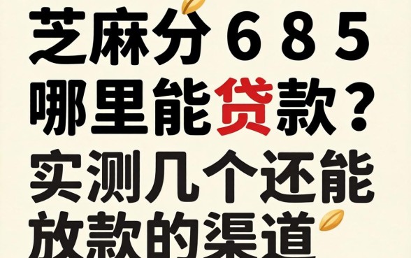 芝麻分685哪里能贷款？实测几个还能放款的渠道