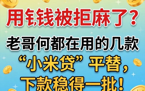 急用钱被拒麻了？老哥们都在用的几款“小米贷”平替，下款稳得一批！