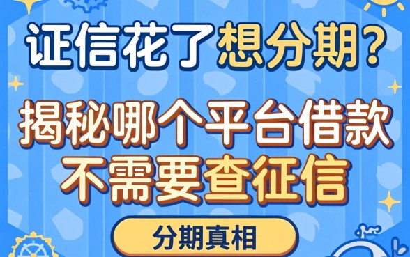 征信花了想分期？揭秘哪个平台借款不需要查征信的分期真相