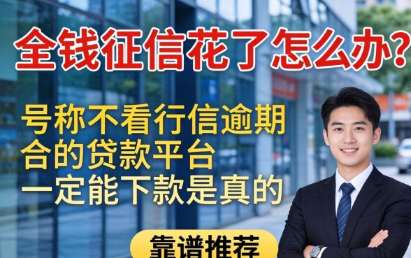 急需用钱征信花了怎么办？号称不看征信逾期的贷款平台一定能下款是真的吗？靠谱推荐有哪些？