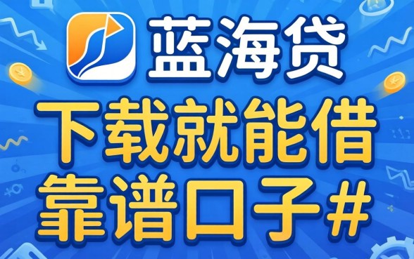 有没有类似蓝海贷那样下载就能借的靠谱口子？急求推荐！