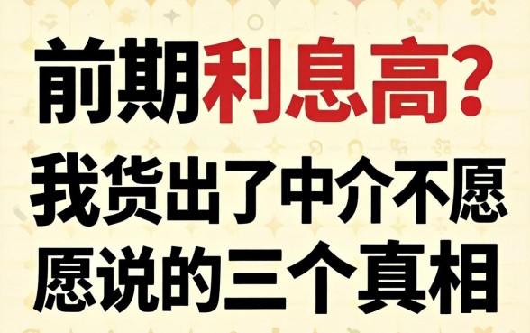 贷款前期利息高？我扒出了中介不愿说的三个真相