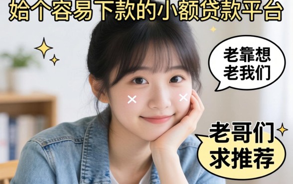 手头紧想找个容易下款的小额贷款平台,老哥们求推荐几个靠谱的!