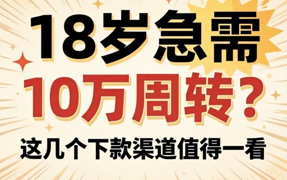刚满18岁急需10万周转？这几个下款渠道值得一看