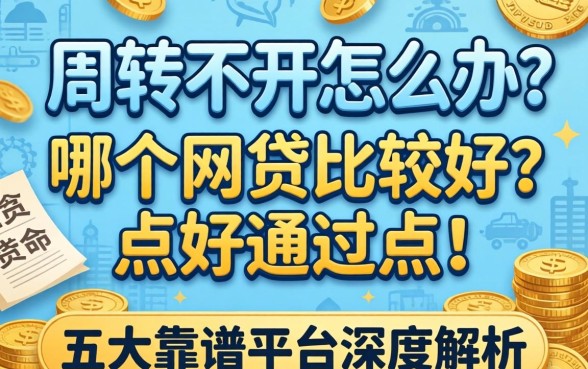 资金周转不开怎么办?哪个网贷比较好点好通过点?五大靠谱平台深度解析