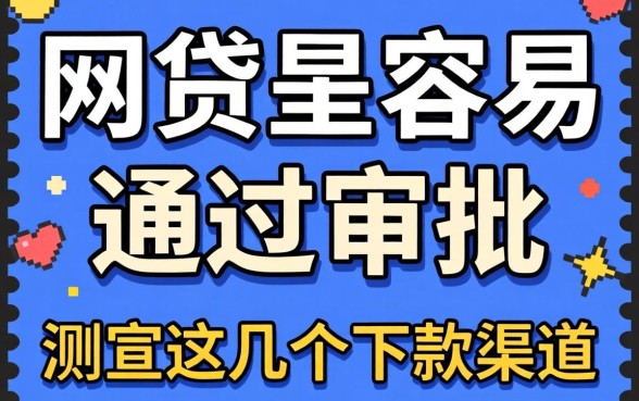 哪些网贷最容易通过审批？实测这几个下款渠道