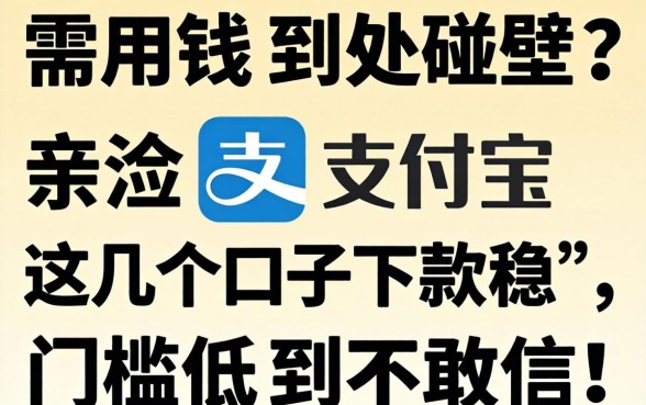 急需用钱到处碰壁?亲测支付宝这几个口子下款稳,门槛低到不敢信!