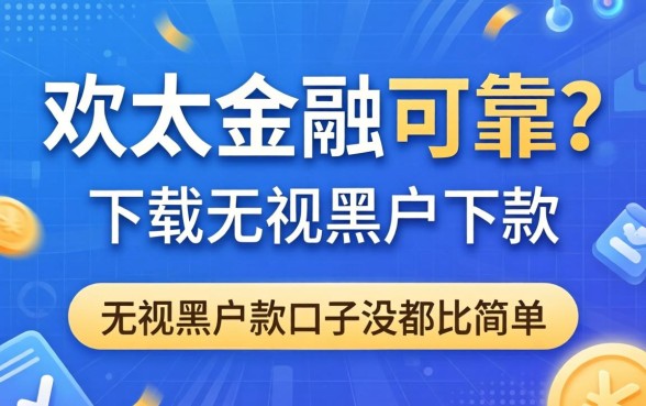 我试了欢太金融可靠吗下载，发现无视黑户下款口子没那么简单