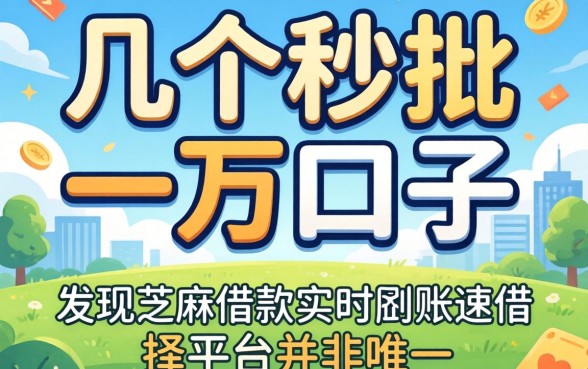 我试了几个秒批一万的口子2026，发现芝麻借款实时到账速借平台并非唯一选择