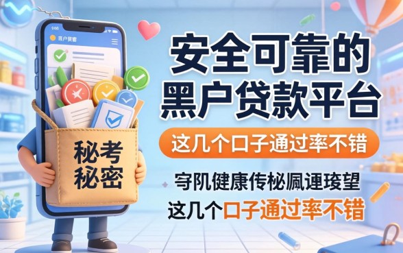 揭秘安全可靠的黑户贷款平台有哪些，这几个口子通过率不错