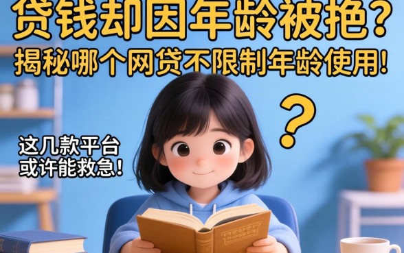 急需用钱却因年龄被拒？揭秘哪个网贷不限制年龄使用，这几款平台或许能救急！