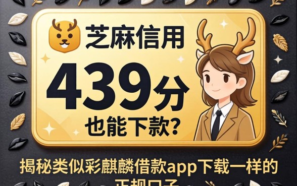 芝麻信用439分也能下款？揭秘类似彩麒麟借款app下载一样的正规口子