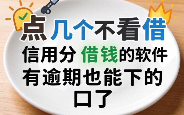 盘点几个不看信用分借钱的软件，有逾期也能下的口子