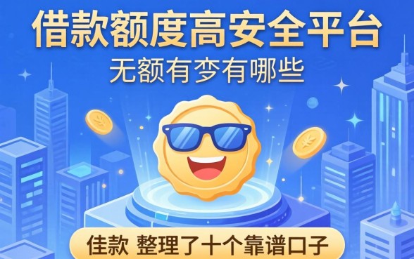 借款额度高的安全的平台有哪些？整理了十个靠谱口子