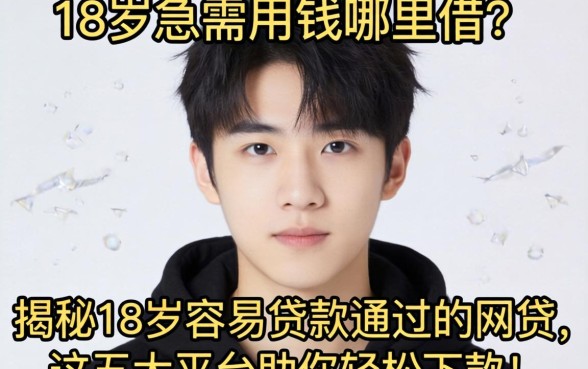 刚满18岁急需用钱哪里借？揭秘18岁容易贷款通过的网贷，这五大平台助你轻松下款！