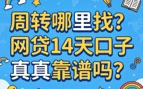 急需周转哪里找？2026网贷14天口子真的靠谱吗？这几个平台或许能解燃眉之急