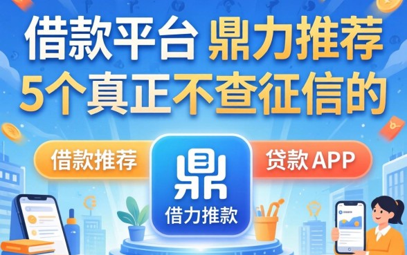 还有哪些借款平台,鼎力推荐5个真正不查征信的贷款app