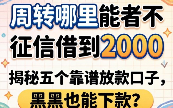 急需周转哪里能不看征信借到2000？揭秘五个靠谱放款口子，黑户也能下款？