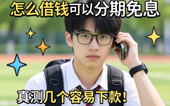 大学生怎么借钱可以分期免息？实测几个容易下款的渠道