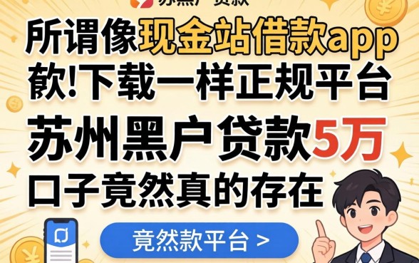 我试了那些所谓像现金站借款app下载一样正规的平台，苏州黑户贷款5万的口子竟然真的存在