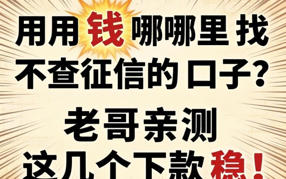 急用钱哪里找不查征信的口子？老哥亲测这几个下款稳！