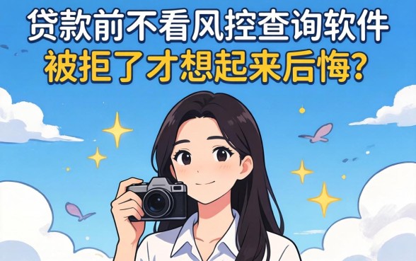 办贷款前不看风控查询软件，被拒了才想起来后悔？