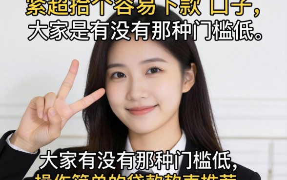 手头紧想找个容易下款的口子，大家有没有那种门槛低、操作简单的贷款软件推荐？