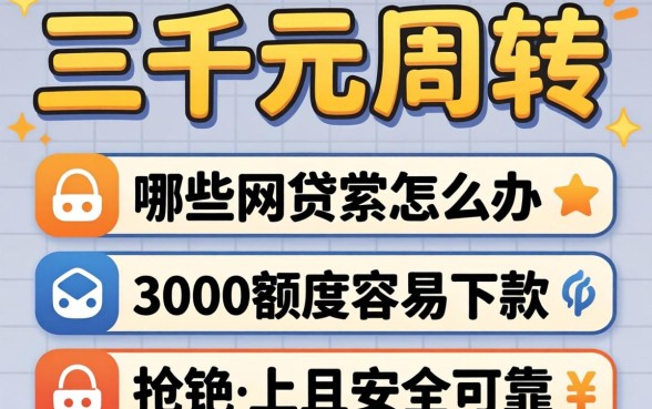 急需三千元周转怎么办？哪些网贷平台3000额度容易下款且安全可靠？
