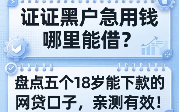 征信黑户急用钱哪里能借？盘点五个18岁能下款的网贷口子，亲测有效！