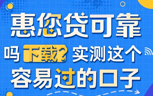 惠您贷可靠吗下载？实测这几个容易过的口子
