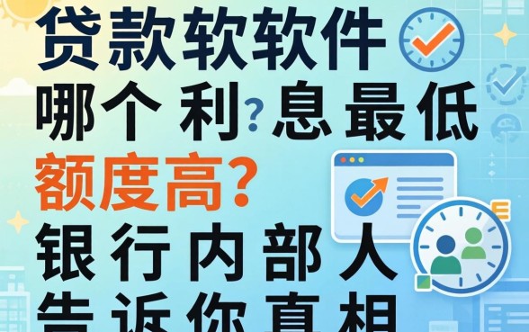 贷款软件哪个利息最低额度高？银行内部人告诉你真相