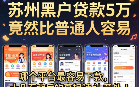 我试了十几个平台，发现苏州黑户贷款5万竟然比普通人更容易，哪个平台最容易下款十几万背后的真相让人意外