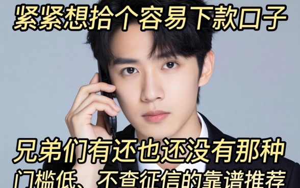 手头紧想找个容易下款的口子，兄弟们有没有那种门槛低、不查征信的靠谱推荐？