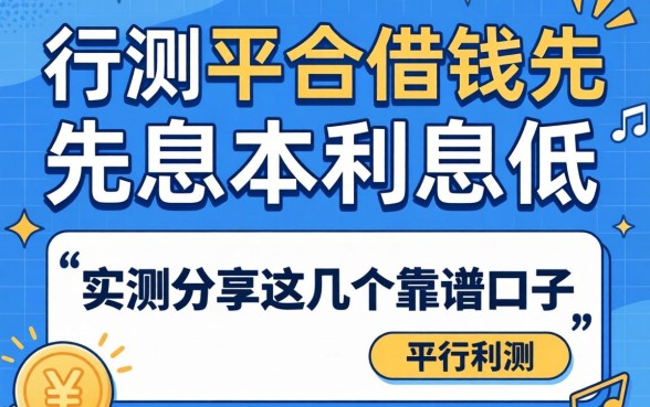 哪个平台借钱先息后本利息低?实测分享这几个靠谱口子