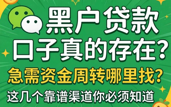 微信黑户贷款口子真的存在吗?急需资金周转哪里找?这几个靠谱渠道你必须知道