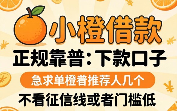 有没有像小橙借款那样正规靠谱的下款口子？急求推荐几个不看征信或者门槛低的！