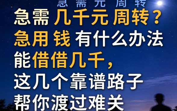 深夜急需几千元周转？急用钱有什么办法能借几千，这几个靠谱路子帮你渡过难关