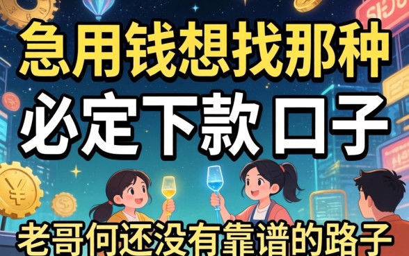 急用钱想找那种必定下款的口子，老哥们有没有靠谱的路子推荐一下？